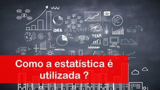 Como a estatística é
utilizada ?
9Prof. Dr. Rodrigo Lins Rodrigues
 