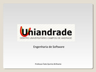 Engenharia de Software
Professor Ítalo Quirino Brilhante
 