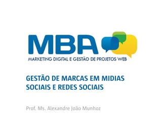 GESTÃO DE MARCAS EM MIDIAS
SOCIAIS E REDES SOCIAIS
Prof. Ms. Alexandre João Munhoz
 