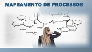18
MAPEAMENTO DE PROCESSOS
 