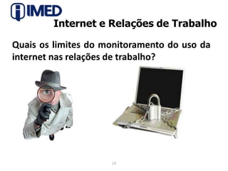 Internet e Relações de TrabalhoQuais os limites do monitoramento do uso da internet nas relações de trabalho?13