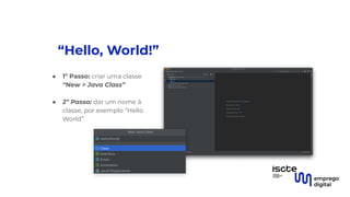 “Hello, World!”
● 1º Passo: criar uma classe
“New > Java Class”
●
● 2º Passo: dar um nome à
classe, por exemplo “Hello
World”
 