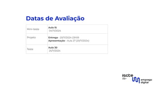 Datas de Avaliação
Mini-teste
Aula 15
04/11/2024
Projeto Entrega - 20/11/2024 23h59
Apresentação - Aula 27 (20/11/2024)
Teste
Aula 30
25/11/2024
 