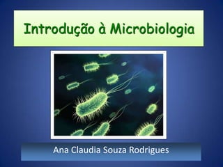 Introdução à Microbiologia Ana Claudia Souza Rodrigues 