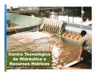 Centro Tecnológico 
de Hidráulica e 
Recursos Hídricos 
 