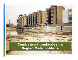 Combate a Inundações na 
Região Metropolitana 
 