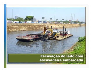 Escavação do leito com 
escavadeira embarcada 
 