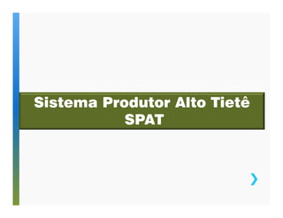 Sistema Produtor Alto Tietê 
SPAT 
 