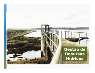 Gestão de 
Recursos 
Hídricos 
 