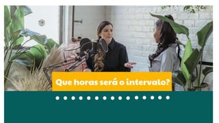 Que horas será o intervalo?
 