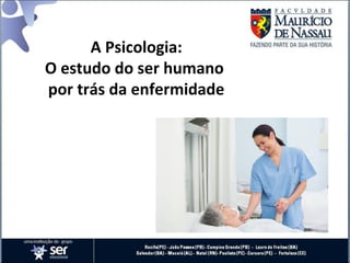 A Psicologia:
O estudo do ser humano
por trás da enfermidade
 