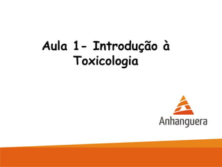 Aula 1- Introdução à
Toxicologia
 
