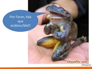 Por Favor, fala
que
acabou,fala!!!
 