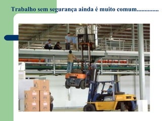 Trabalho sem segurança ainda é muito comum..............
 