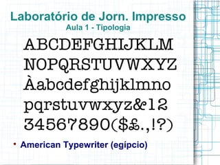 Laboratório de Jorn. Impresso
              Aula 1 - Tipologia





    American Typewriter (egípcio)
 