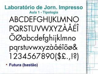 Laboratório de Jorn. Impresso
              Aula 1 - Tipologia





    Futura (bastão)
 