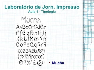 Laboratório de Jorn. Impresso
         Aula 1 - Tipologia




                      
                          Mucha
 