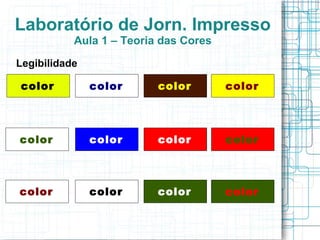 Laboratório de Jorn. Impresso
           Aula 1 – Teoria das Cores
Legibilidade

color          color      color        color




color          color      color        color



color          color      color        color
 