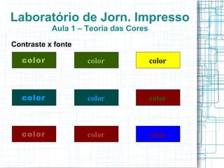 Laboratório de Jorn. Impresso
           Aula 1 – Teoria das Cores
Contraste x fonte

   color            color              color



   color            color              color



   color            color              color
 
