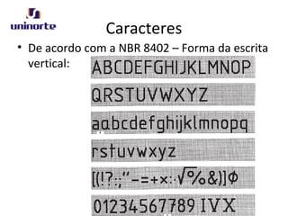 Caracteres
• De acordo com a NBR 8402 – Forma da escrita
vertical:
 