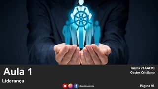 Aula 1
Liderança
Turma 21AAC03
Gestor Cristiano
Página 91
@professorcbs
 