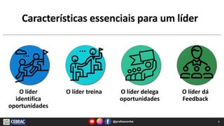 Características essenciais para um líder
7
O líder
identifica
oportunidades
O líder treina O líder delega
oportunidades
O líder dá
Feedback
@professorcbs
 