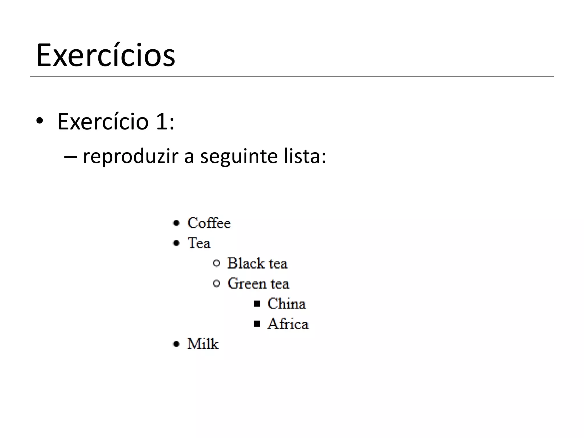 Exercícios
• Exercício 1:
  – reproduzir a seguinte lista:
 