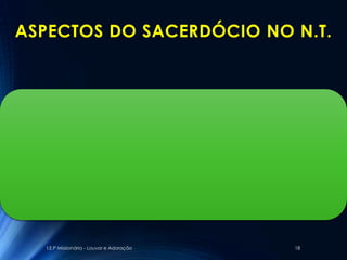 ASPECTOS DO SACERDÓCIO NO N.T.



 O termo sacrifício de louvor
indica que nem sempre é fácil
  ou conveniente fazer isso.

   I.E.P Missionária - Louvor e Adoração   18
 