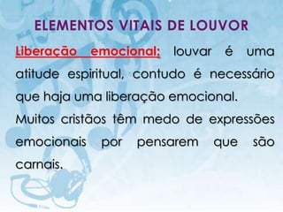 ELEMENTOS VITAIS DE LOUVOR
Liberação                     emocional:       louvar    é         uma
atitude espiritual, contudo é necessário
que haja uma liberação emocional.
Muitos cristãos têm medo de expressões
emocionais                          por    pensarem     que        são
carnais.

   I.E.P Missionária - Louvor e Adoração                      30
 