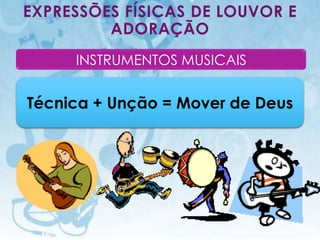 EXPRESSÕES FÍSICAS DE LOUVOR E
         ADORAÇÃO
                 INSTRUMENTOS MUSICAIS


Técnica + Unção = Mover de Deus




  I.E.P Missionária - Louvor e Adoração   86
 