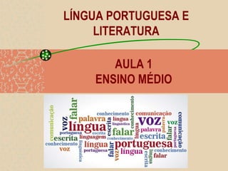 LÍNGUA PORTUGUESA E
LITERATURA
AULA 1
ENSINO MÉDIO
 