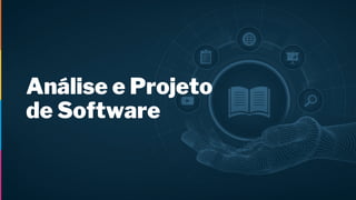 Análise e Projeto
de Software
 
