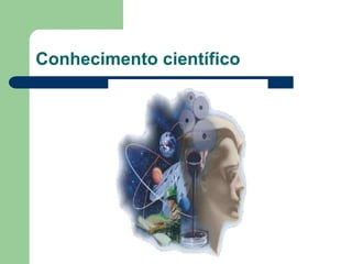 Conhecimento científico 
 