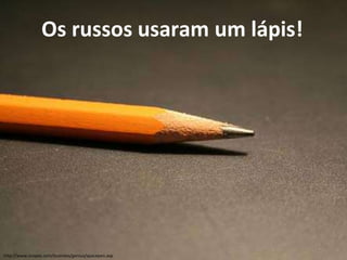 Os russos usaram um lápis! 
http://www.snopes.com/business/genius/spacepen.asp 
 