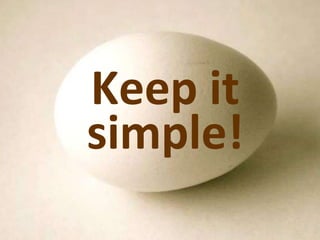 Keep it 
simple! 
 