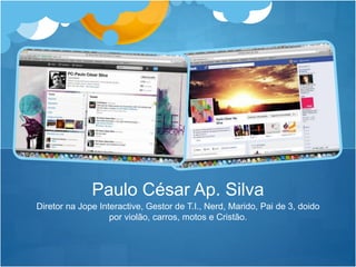 Paulo César Ap. Silva 
Diretor na Jope Interactive, Gestor de T.I., Nerd, Marido, Pai de 3, doido 
por violão, carros, motos e Cristão. 
 