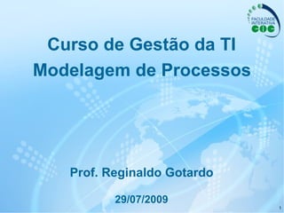 Curso de Gestão da TI Modelagem de Processos Prof. Reginaldo Gotardo 29/07/2009 