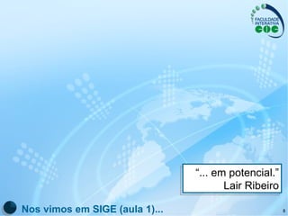“ ... em potencial.” Lair Ribeiro Nos vimos em SIGE (aula 1)... 