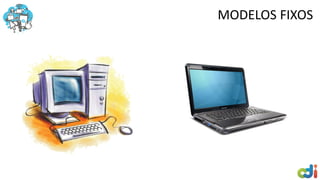 MODELOS FIXOS
 