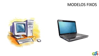 MODELOS FIXOS
 