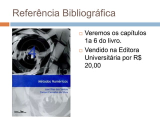 Referência Bibliográfica
 Veremos os capítulos
1a 6 do livro.
 Vendido na Editora
Universitária por R$
20,00
 