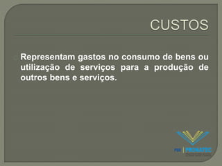 Representam gastos no consumo de bens ou 
utilização de serviços para a produção de 
outros bens e serviços. 
 