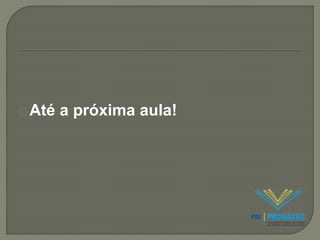 Até a próxima aula! 
