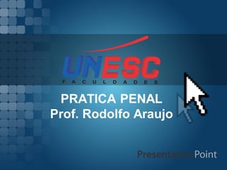 PRATICA PENAL
Prof. Rodolfo Araujo
 
