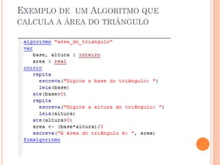 EXEMPLO DE UM ALGORITMO QUE
CALCULA A ÁREA DO TRIÂNGULO
 