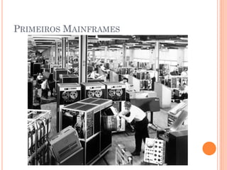 PRIMEIROS MAINFRAMES
 