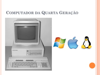 COMPUTADOR DA QUARTA GERAÇÃO
 