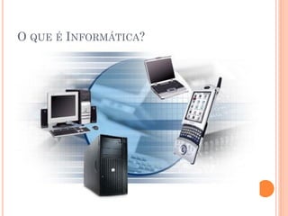 O QUE É INFORMÁTICA?
 