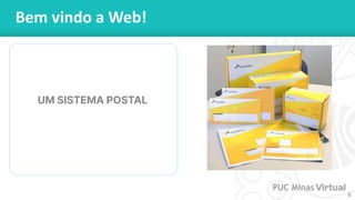 6
Bem vindo a Web!
UM SISTEMA POSTAL
 