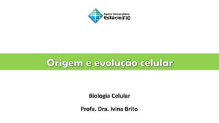 Biologia Celular
Profa. Dra. Ivina Brito
 